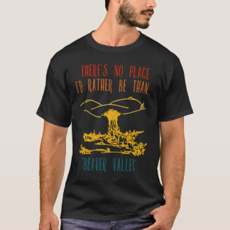 There's No Place I'd Rather Be Than Beaver Valley T-Shirt