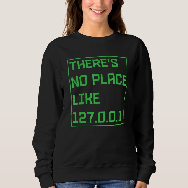 Theres No Place Like 127001 IP Address Programming Sweatshirt (Front)