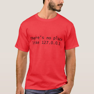 There's no place like 127.0.0.1 T-Shirt