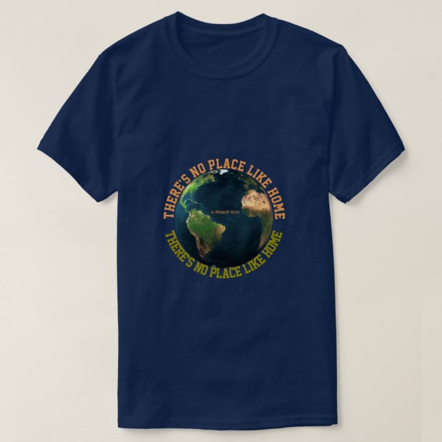 There's No Place Like Home - A MisterP Shirt (Design Front)