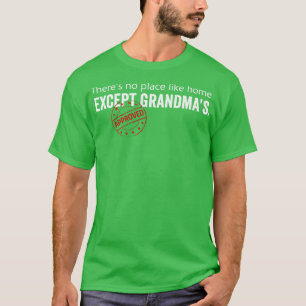 Theres no place like home except grandmas T-Shirt