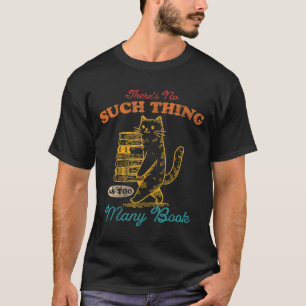 Theres No Such Thing As Too Many Books Cat Lover Q T-Shirt