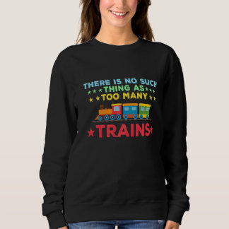 There's No Such Thing As Too Many Trains Model Tra Sweatshirt
