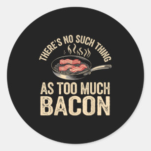 Theres No Such Thing As Too Much Bacon Funny Classic Round Sticker