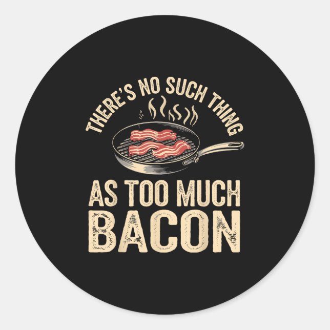 Theres No Such Thing As Too Much Bacon Funny  Classic Round Sticker (Front)