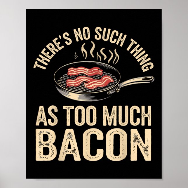 Theres No Such Thing As Too Much Bacon Funny  Poster (Front)