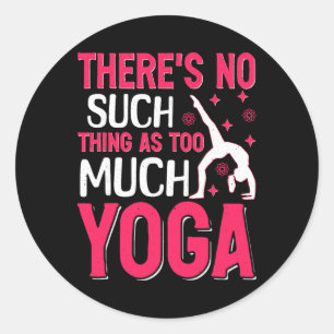 There's No Such Thing As Too Much Yoga Classic Round Sticker