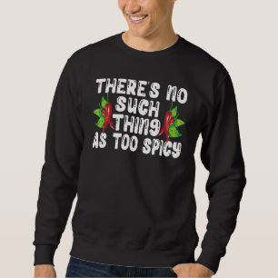 There's No Such Thing As Too Spicy Chili Flavor Ch Sweatshirt