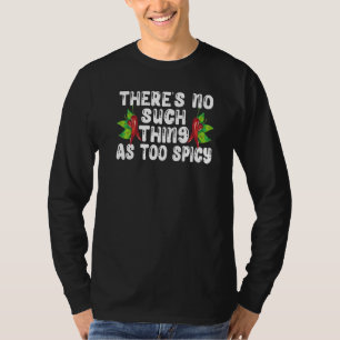 There's No Such Thing As Too Spicy Chili Flavor Ch T-Shirt