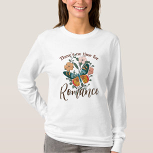 THERE'S NO TIME FOR ROMANCE T-Shirt