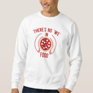 There's No We In Food Sweatshirt