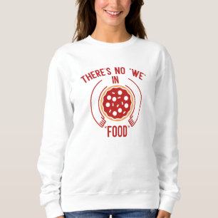 There's No We In Food Sweatshirt