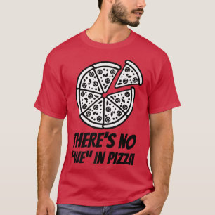 Theres no WE in Pizza  Funny Pizza  T-Shirt