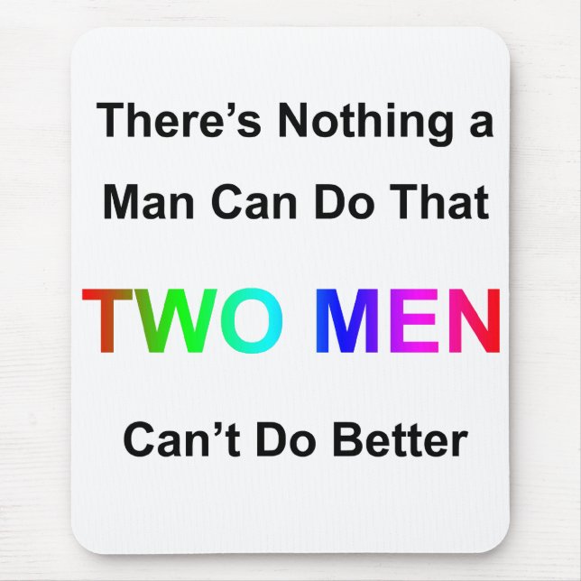 There's Nothing A Man Can Do That Two Men Can't Do Mouse Pad (Front)