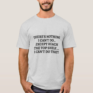 There's nothing i can t do except reach the top.. T-Shirt