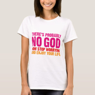 There's probably no god, now stop worrying... T-Shirt