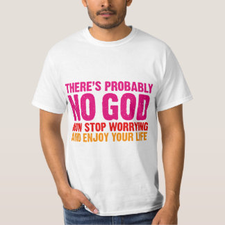 There's probably no god, now stop worrying... T-Shirt