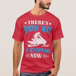 There's Snow Way I'm Stopping Now Snowmobile Ridin T-Shirt