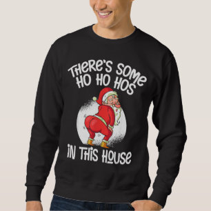 There's Some Ho Ho Hos In This House Sweatshirt