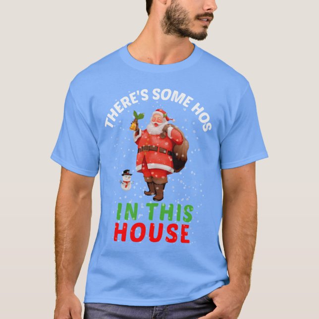 Theres Some Hoes inhis House Santa Ho Ho Ho friend T-Shirt (Front)