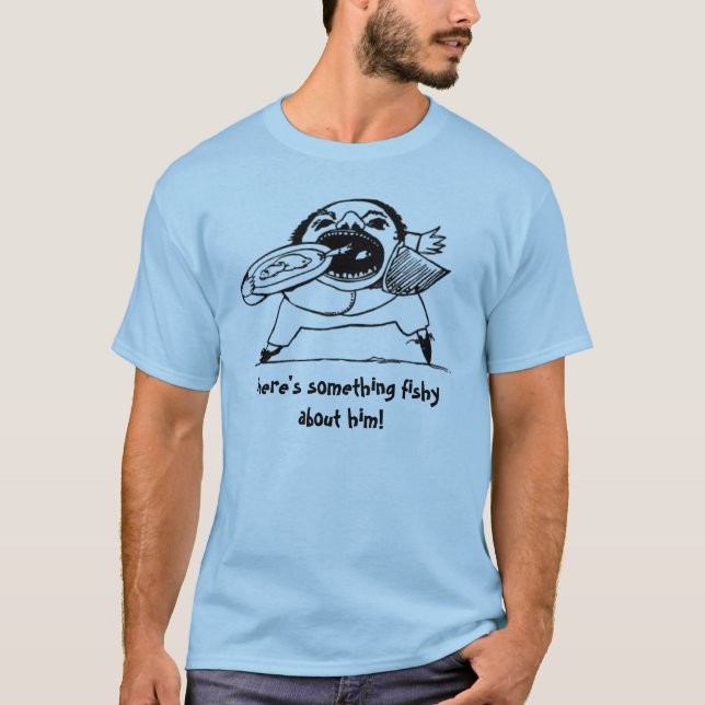 There's Something Fishy About Him T-Shirt (Front)