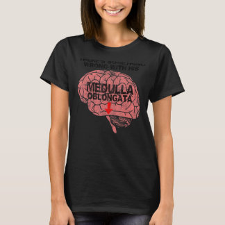 There's Something Wrong with His Medulla Oblongata T-Shirt