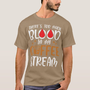 Theres Too Much Blood In My Coffee StreamCoffee T-Shirt