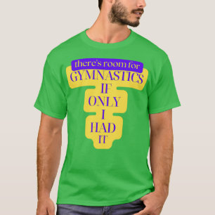 Therex27s Room For Gymnastics if Only I Had it T-Shirt