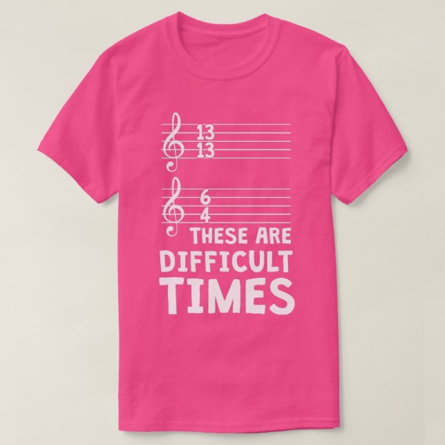 These Are Difficult Times Funny Music T  T-Shirt (Design Front)