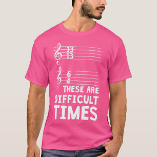 These Are Difficult Times Funny Music T T-Shirt