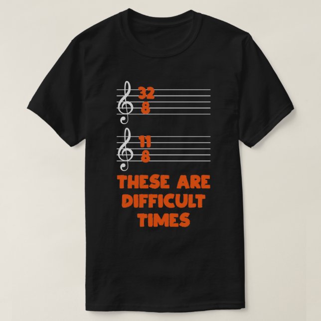 These Are Difficult Times Funny Musician Gift T-Shirt (Design Front)