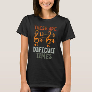These Are Difficult Times Music Designs for Musi T-Shirt