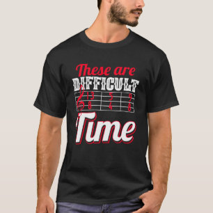 These Are Difficult Times  Music Joke T-Shirt