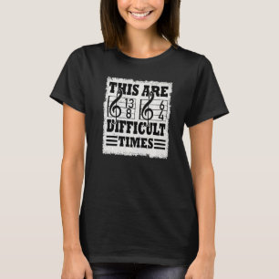 These Are Difficult Times Music Pun 4 T-Shirt