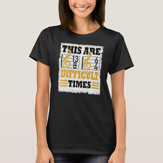 These Are Difficult Times  Music Pun  5 T-Shirt (Front)
