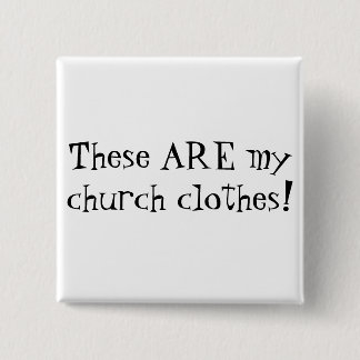These ARE my church clothes! 15 Cm Square Badge