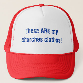 These ARE my churches clothes! Trucker Hat