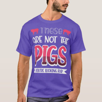 These Are Not The Pigs You're Looking For T-Shirt