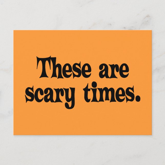 These are Scary Times Postcard (Front)