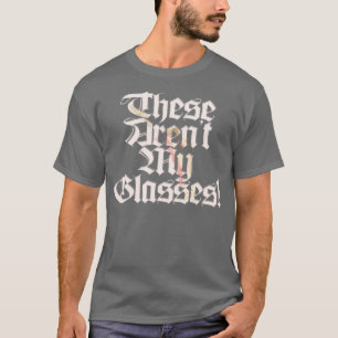 These Arent My Glasses T-Shirt