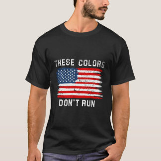These Colours American Flag Don'T Run Patriotic T-Shirt