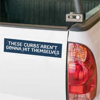 These Curbs Aren't Gonna Hit Themselves Bumper Sticker