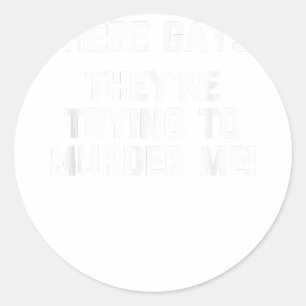 These Gays! They're Trying To Murder Me! - Funny L Classic Round Sticker