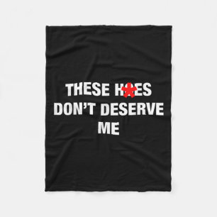 These H.oes Don't Deserve Me Funny Meme  Fleece Blanket