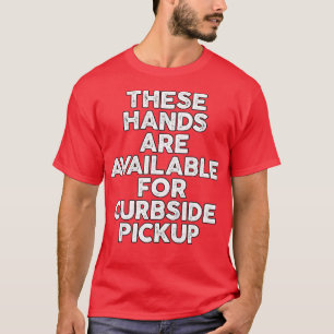 These Hands Are Available for Curbside Pickup T-Shirt