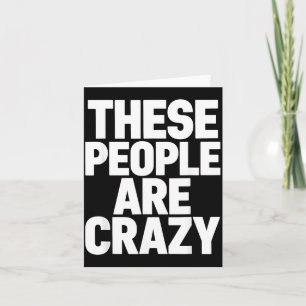 These People Are Crazy Funny Sarcastic Humour Quot Card