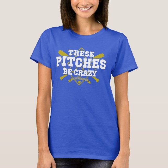 These Pitches Be Crazy (View on Dark Garments!) T-Shirt (Front)