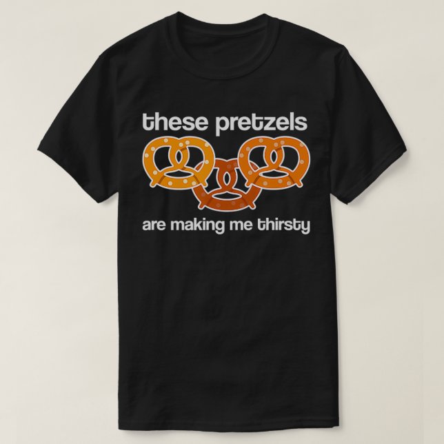 These Pretzels are Making me Thirsty  T-Shirt (Design Front)
