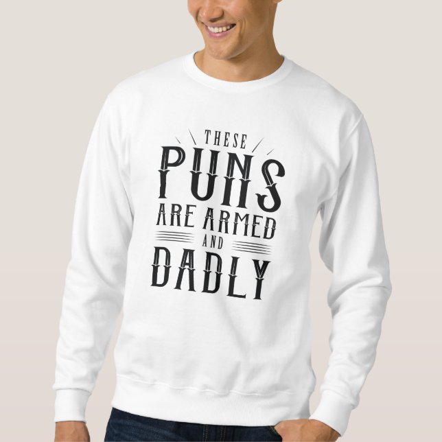 These Puns Are Armed And Dadly Sweatshirt (Front)