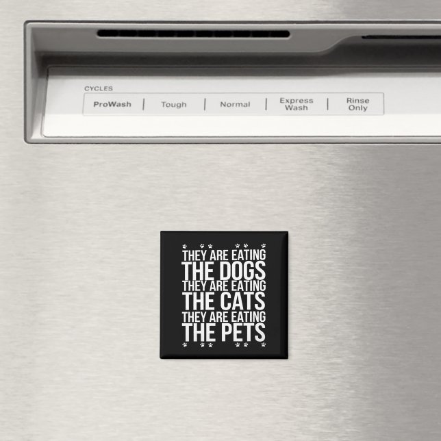 They Are Eating The Dogs The Cats The Pets Trump  Magnet (In Situ (Dishwasher))